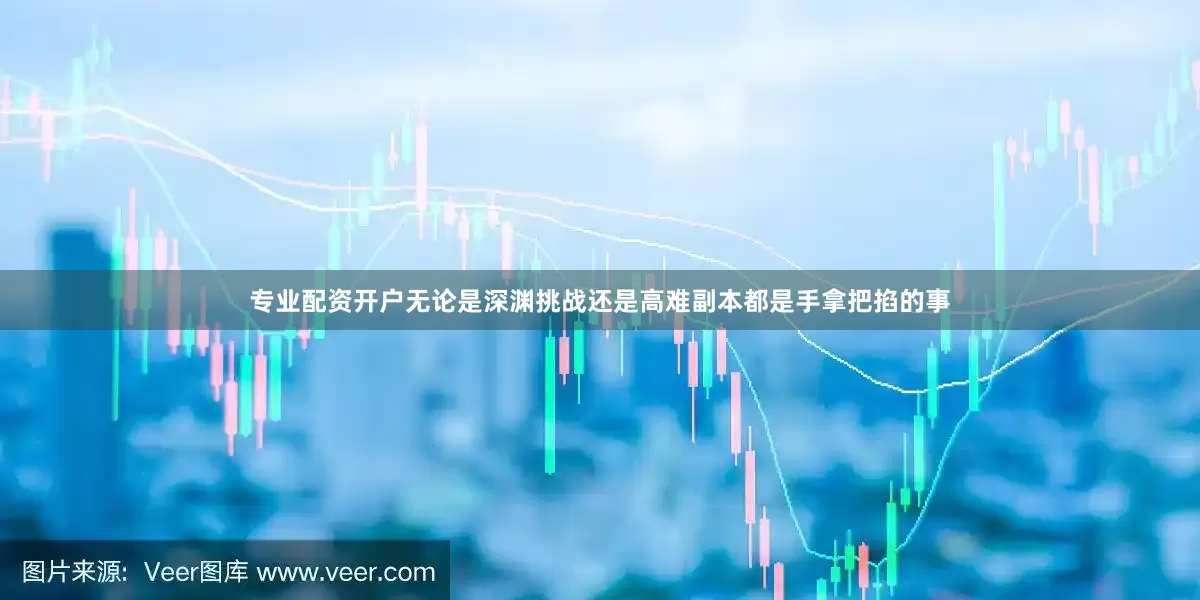专业配资开户无论是深渊挑战还是高难副本都是手拿把掐的事