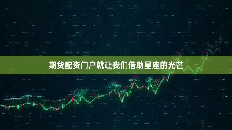 期货配资门户就让我们借助星座的光芒