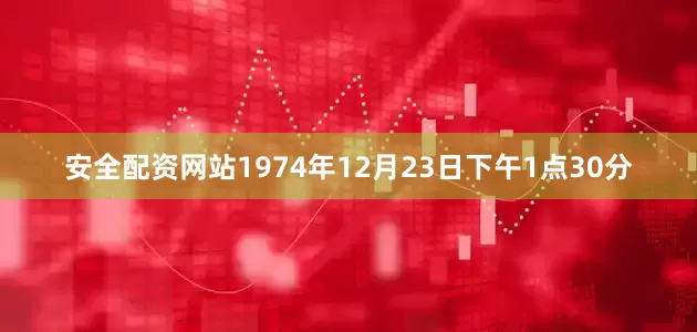 安全配资网站1974年12月23日下午1点30分