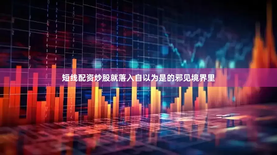 短线配资炒股就落入自以为是的邪见境界里