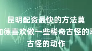 昆明配资最快的方法莫雷加德喜欢做一些稀奇古怪的动作