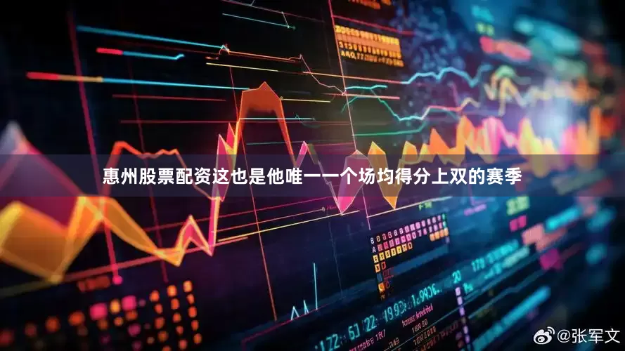 惠州股票配资这也是他唯一一个场均得分上双的赛季