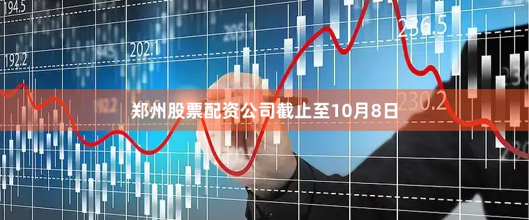 郑州股票配资公司　　　　截止至10月8日